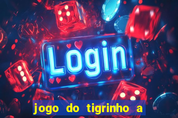 jogo do tigrinho a partir de r$ 5